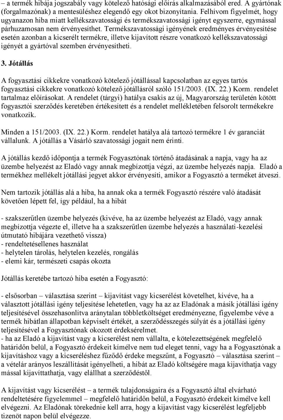 Termékszavatossági igényének eredményes érvényesítése esetén azonban a kicserélt termékre, illetve kijavított részre vonatkozó kellékszavatossági igényét a gyártóval szemben érvényesítheti. 3.