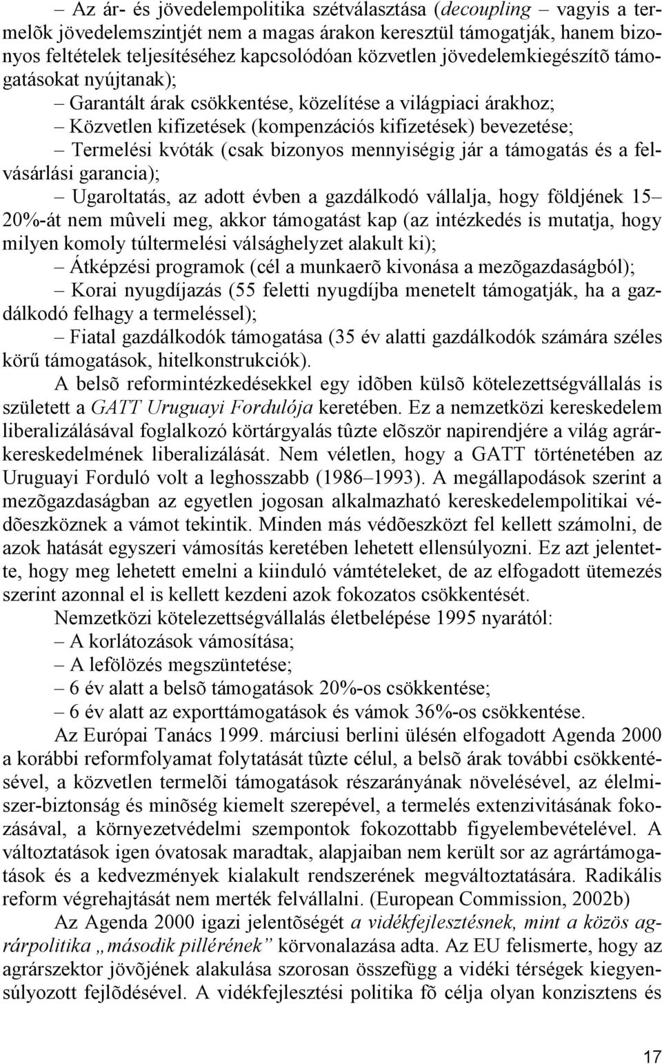 mennyiségig jár a támogatás és a felvásárlási garancia); Ugaroltatás, az adott évben a gazdálkodó vállalja, hogy földjének 15 20%-át nem mûveli meg, akkor támogatást kap (az intézkedés is mutatja,