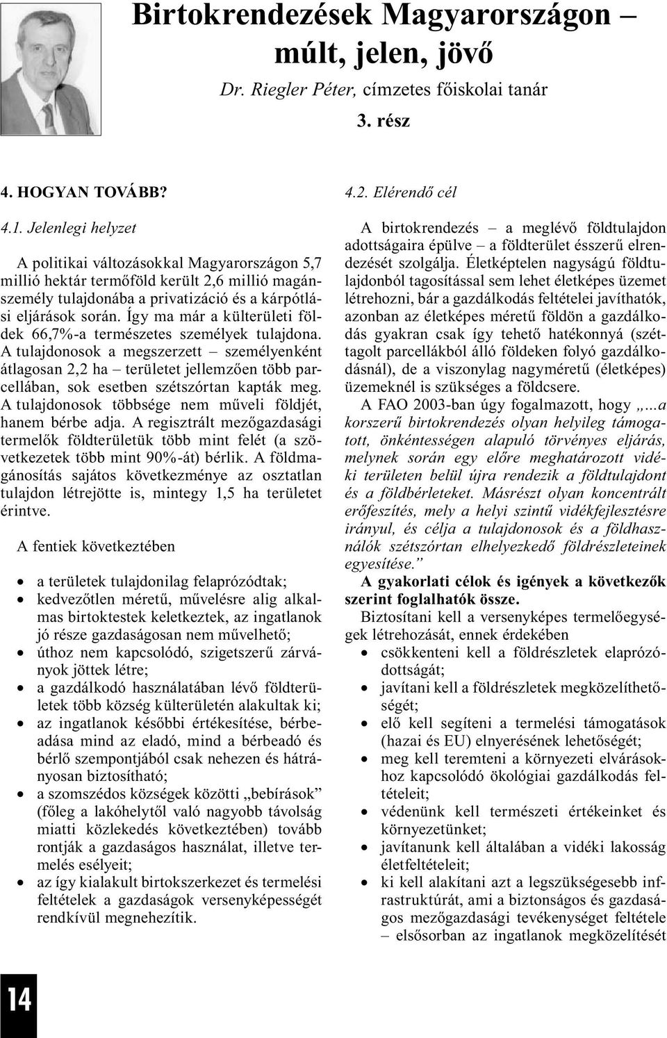 Így ma már a külterületi földek 66,7%-a természetes személyek tulajdona.