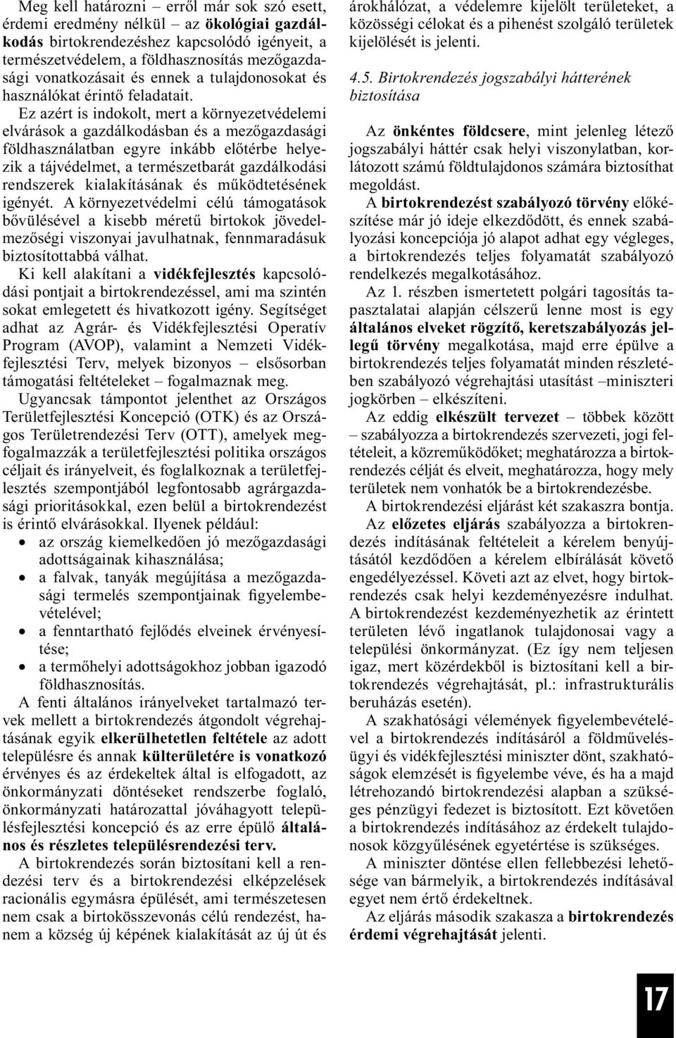 Ez azért is indokolt, mert a környezetvédelemi elvárások a gazdálkodásban és a mezőgazdasági földhasználatban egyre inkább előtérbe helyezik a tájvédelmet, a természetbarát gazdálkodási rendszerek