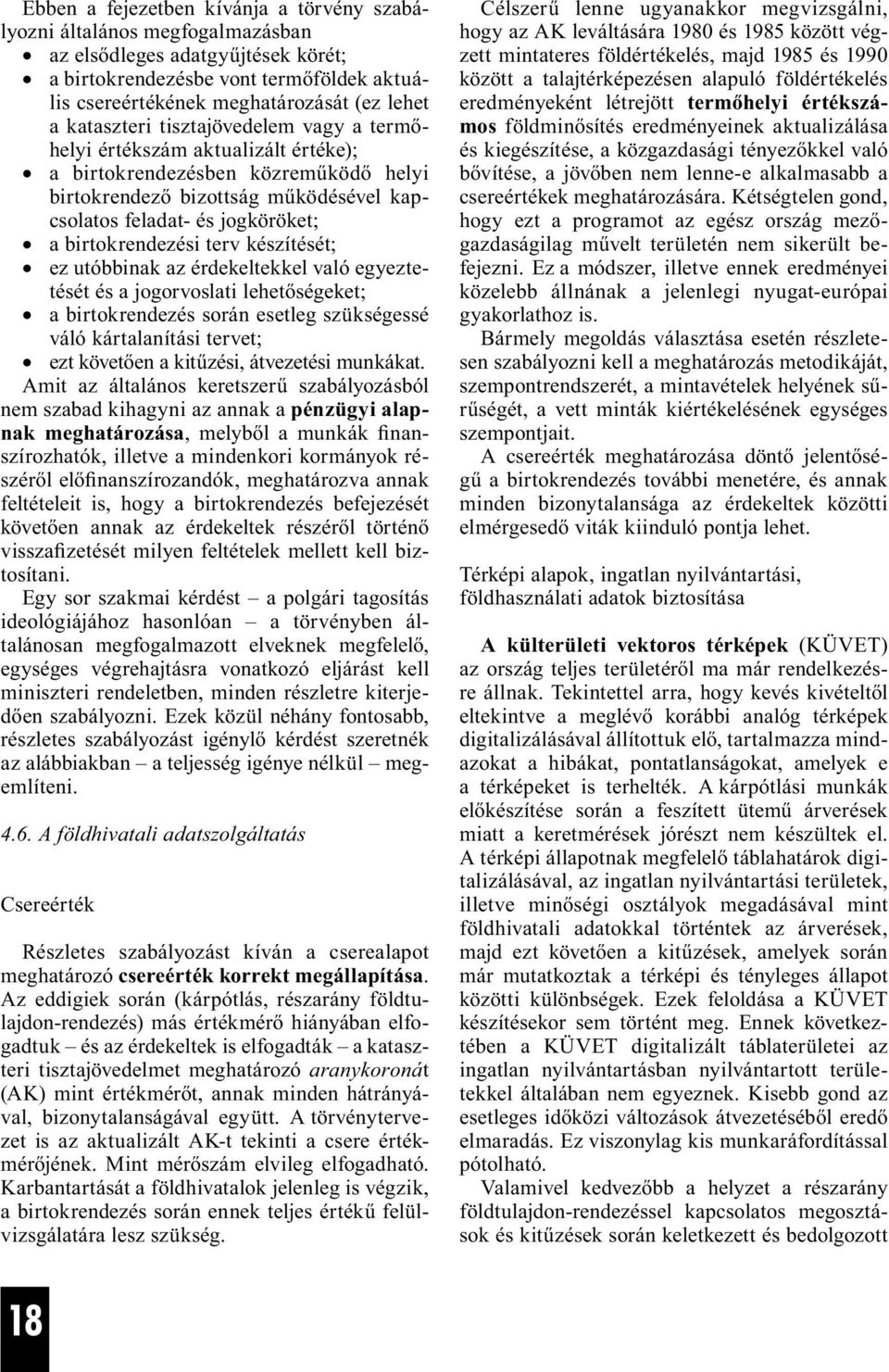 birtokrendezési terv készítését; ez utóbbinak az érdekeltekkel való egyeztetését és a jogorvoslati lehetőségeket; a birtokrendezés során esetleg szükségessé váló kártalanítási tervet; ezt követően a