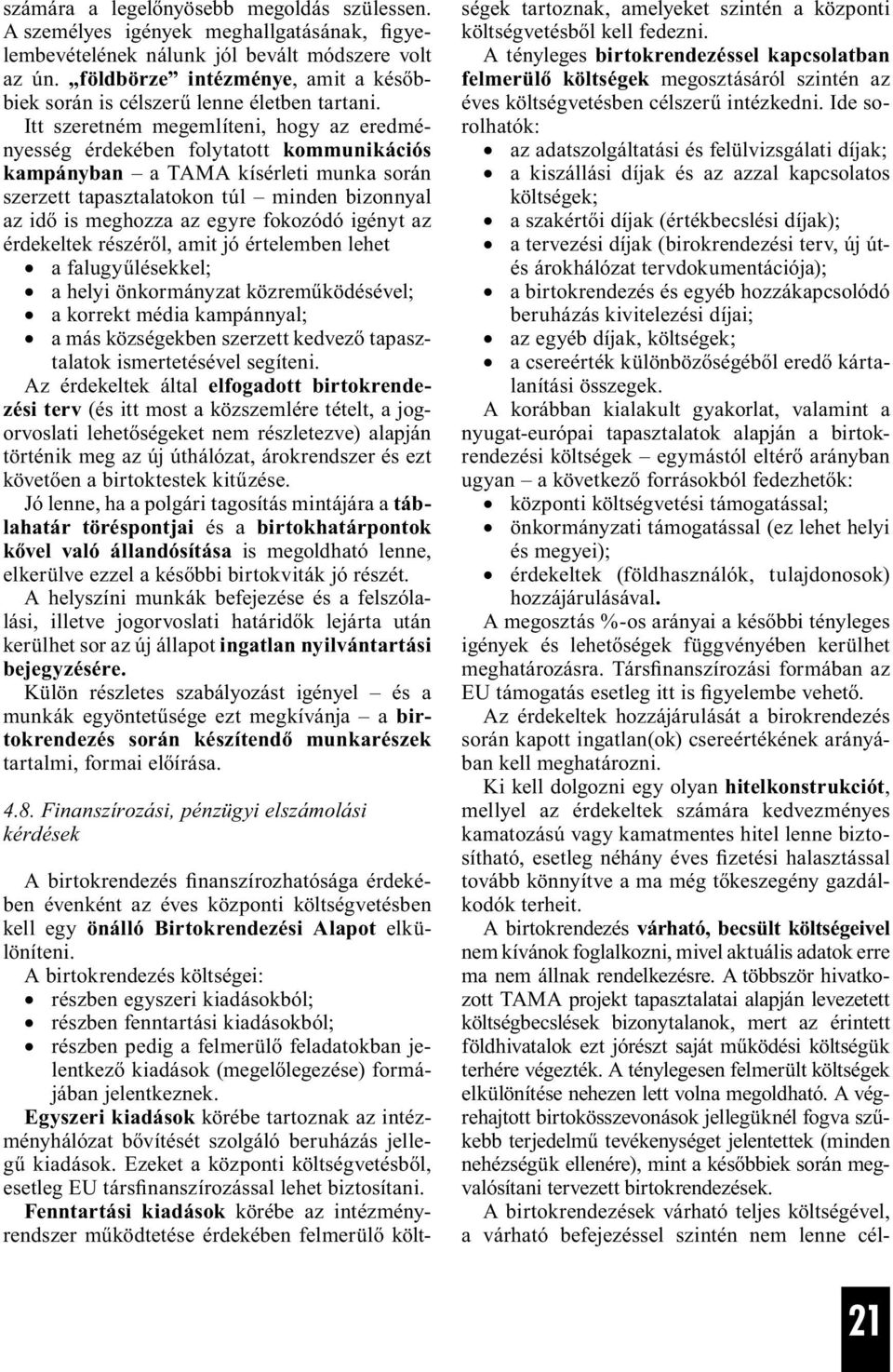 Itt szeretném megemlíteni, hogy az eredményesség érdekében folytatott kommunikációs kampányban a TAMA kísérleti munka során szerzett tapasztalatokon túl minden bizonnyal az idő is meghozza az egyre