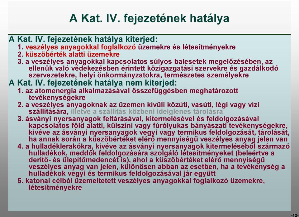 személyekre A Kat. IV. fejezetének hatálya nem kiterjed: 1. az atomenergia alkalmazásával összefüggésben meghatározott tevékenységekre 2.