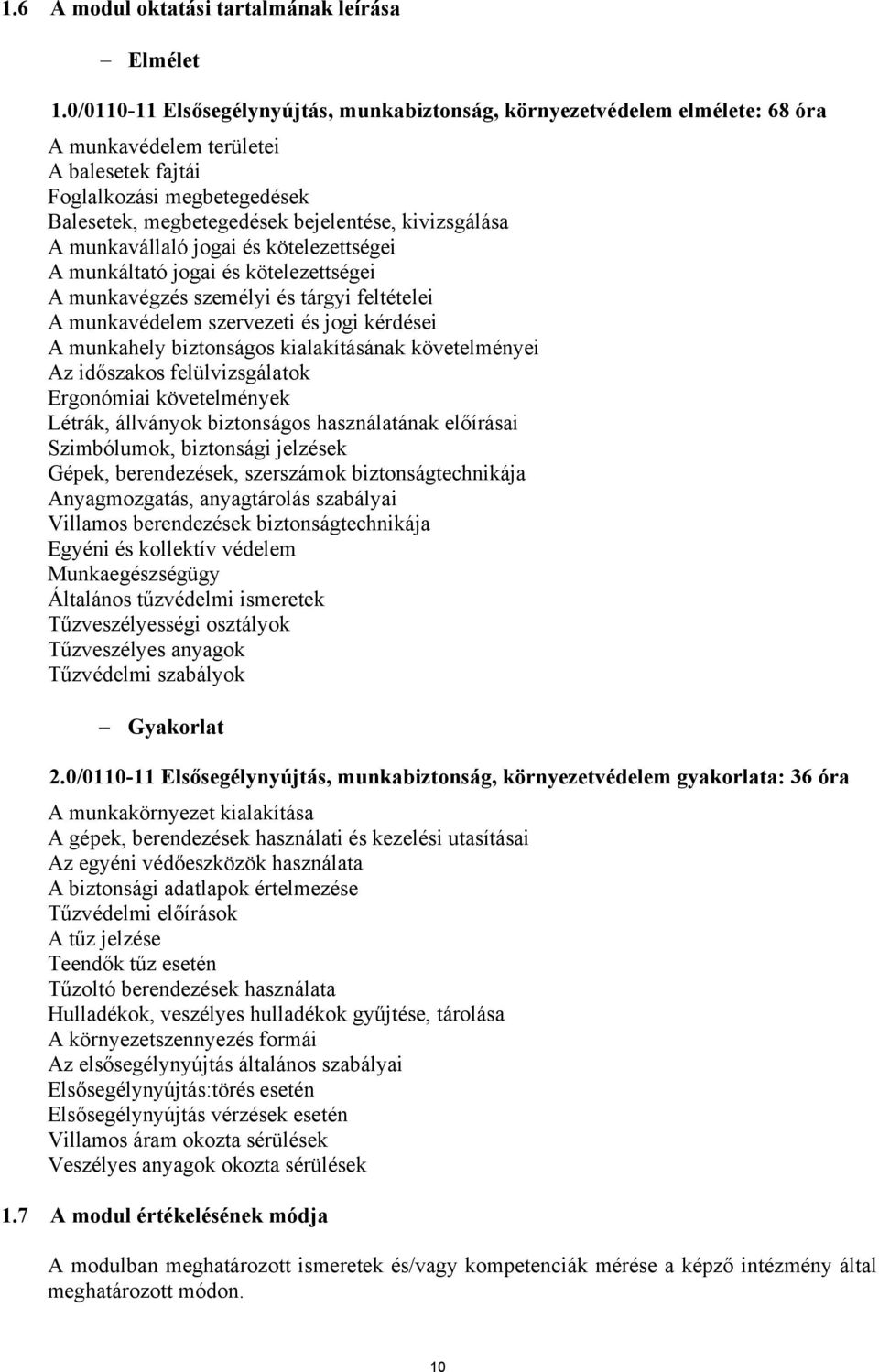 kivizsgálása A munkavállaló jogai és kötelezettségei A munkáltató jogai és kötelezettségei A munkavégzés személyi és tárgyi feltételei A munkavédelem szervezeti és jogi kérdései A munkahely