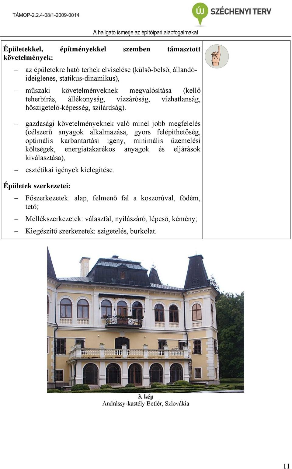 gazdasági követelményeknek való minél jobb megfelelés (célszerű anyagok alkalmazása, gyors felépíthetőség, optimális karbantartási igény, minimális üzemelési költségek, energiatakarékos anyagok és
