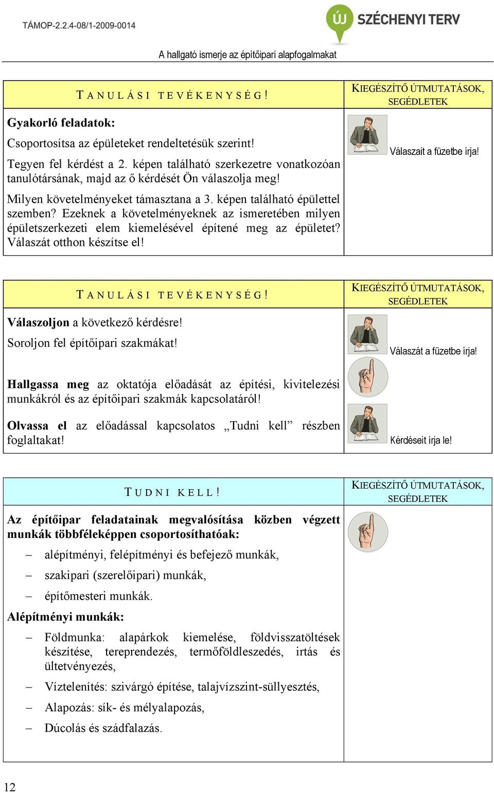 Ezeknek a követelményeknek az ismeretében milyen épületszerkezeti elem kiemelésével építené meg az épületet? Válaszát otthon készítse el! Válaszait a füzetbe írja! T ANULÁSI TEVÉKENYSÉG!