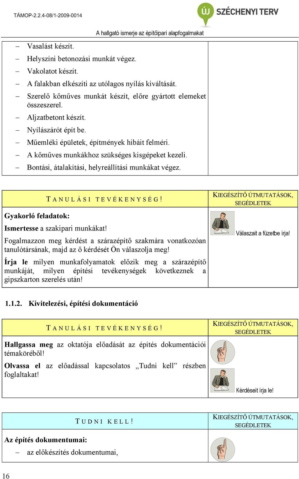 A kőműves munkákhoz szükséges kisgépeket kezeli. Bontási, átalakítási, helyreállítási munkákat végez. T ANULÁSI TEVÉKENYSÉG! Gyakorló feladatok: Ismertesse a szakipari munkákat!