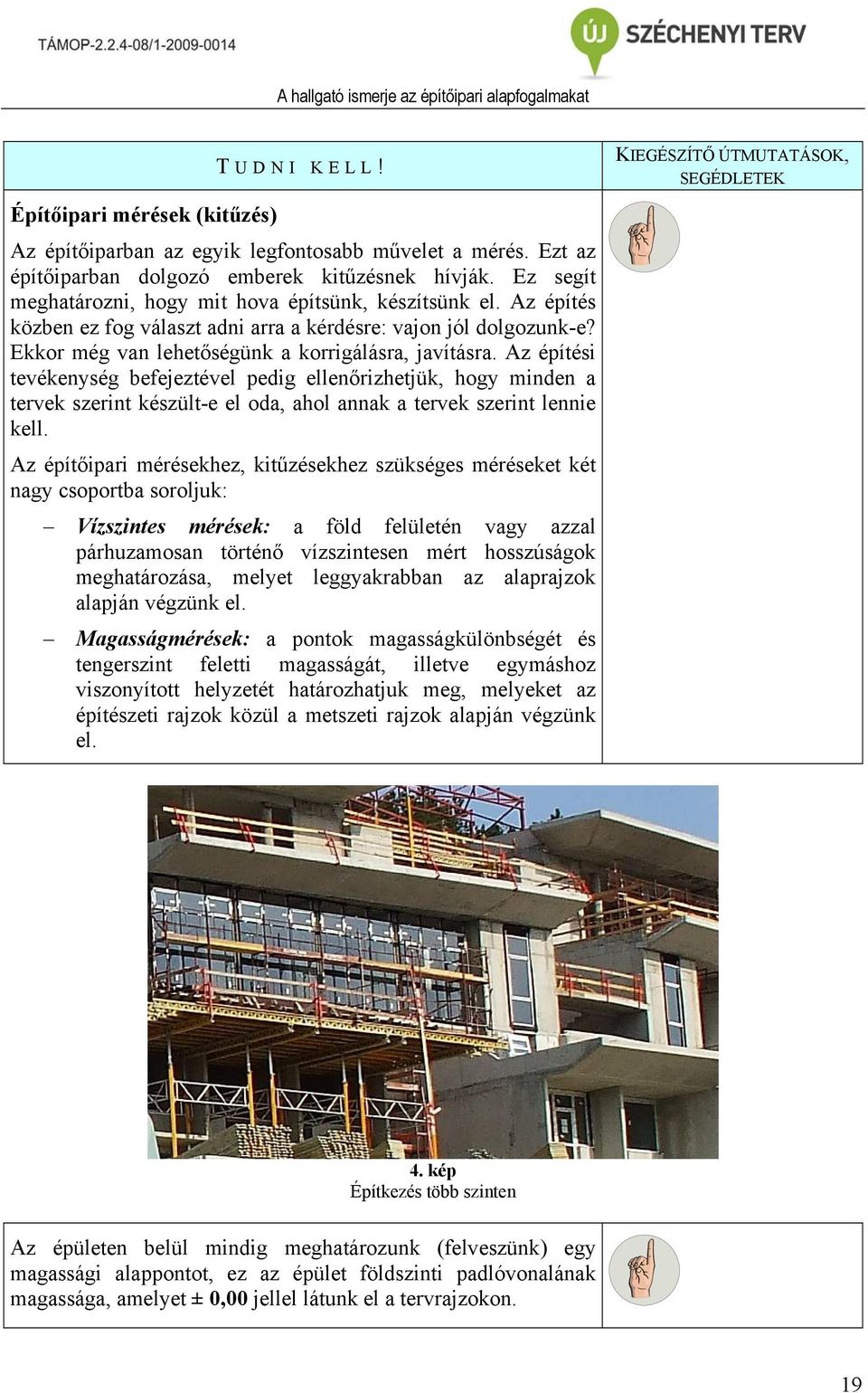 Az építési tevékenység befejeztével pedig ellenőrizhetjük, hogy minden a tervek szerint készült-e el oda, ahol annak a tervek szerint lennie kell.