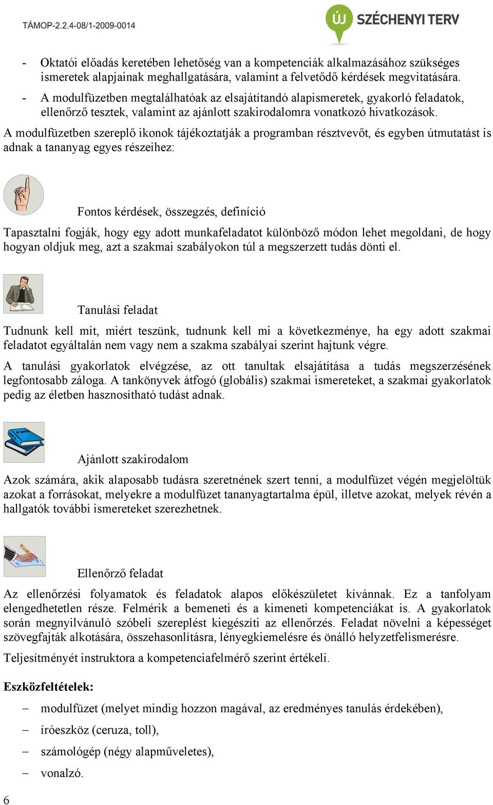 A modulfüzetben szereplő ikonok tájékoztatják a programban résztvevőt, és egyben útmutatást is adnak a tananyag egyes részeihez: Fontos kérdések, összegzés, definíció Tapasztalni fogják, hogy egy