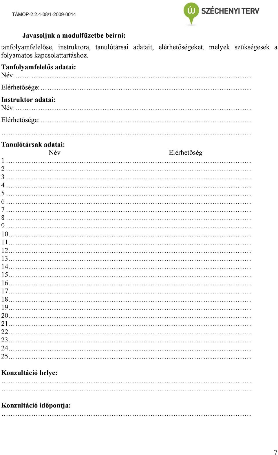 .. Elérhetősége:...... Tanulótársak adatai: Név Elérhetőség 1... 2... 3... 4... 5... 6... 7... 8... 9... 10... 11... 12.
