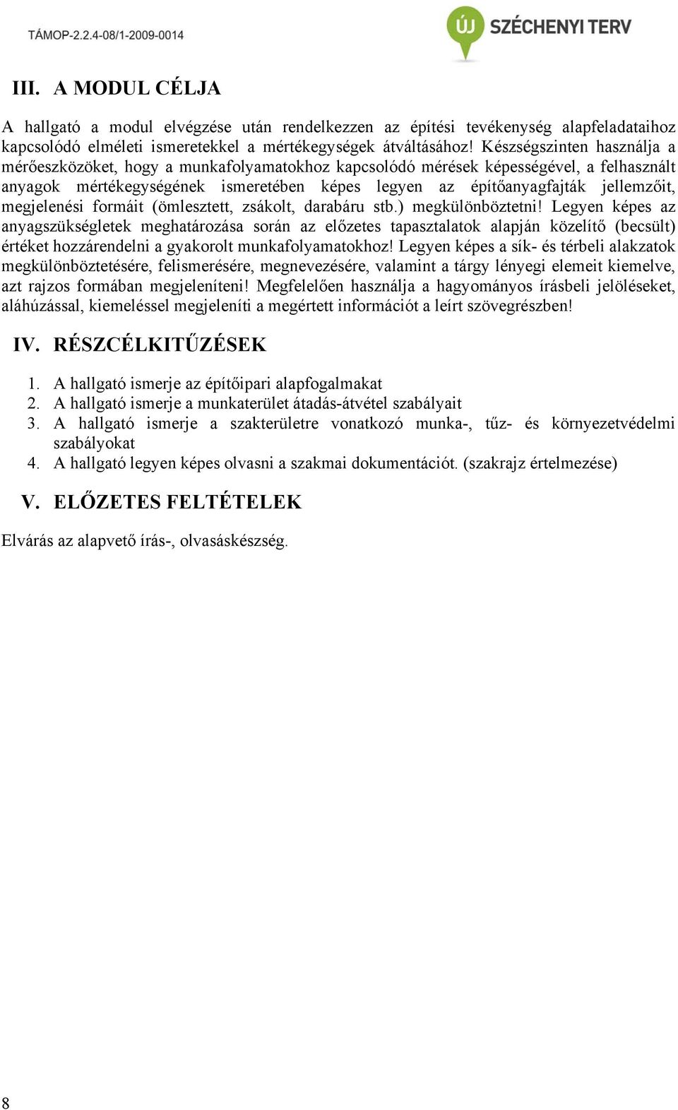 megjelenési formáit (ömlesztett, zsákolt, darabáru stb.) megkülönböztetni!
