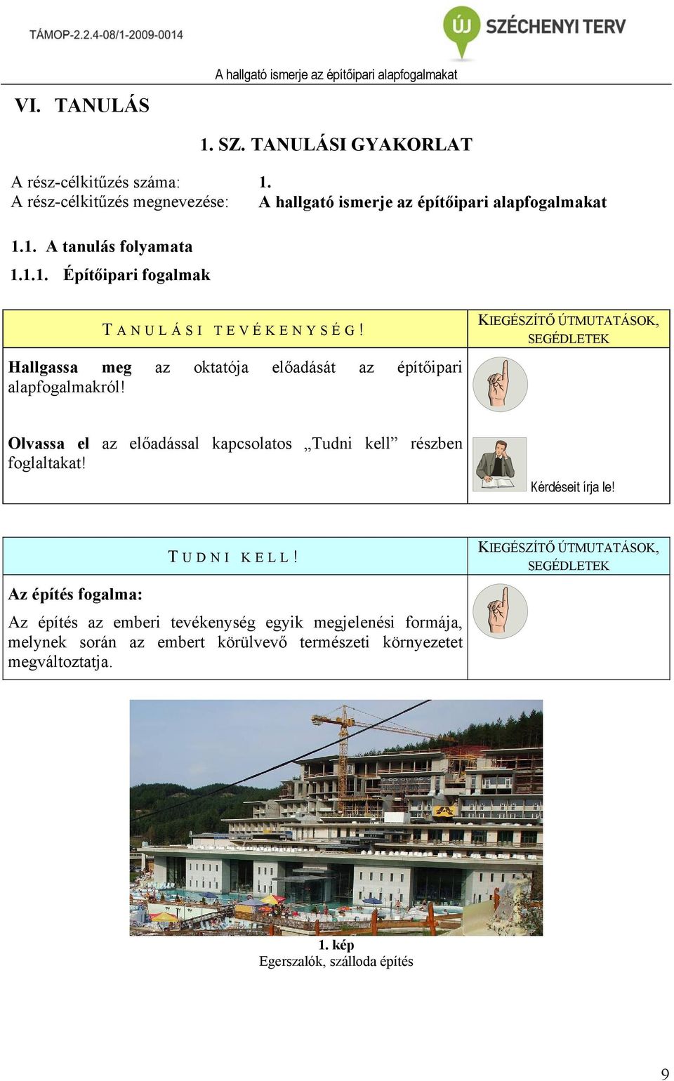 Hallgassa meg az oktatója előadását az építőipari alapfogalmakról! Olvassa el az előadással kapcsolatos Tudni kell részben foglaltakat! Kérdéseit írja le!