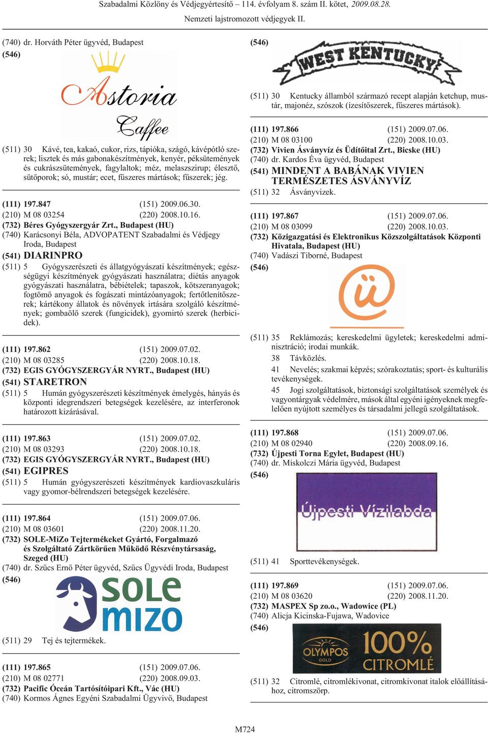 sütõporok; só, mustár; ecet, fûszeres mártások; fûszerek; jég. (111) 197.847 (151) 2009.06.30. (210) M 08 03254 (220) 2008.10.16. (732) Béres Gyógyszergyár Zrt.