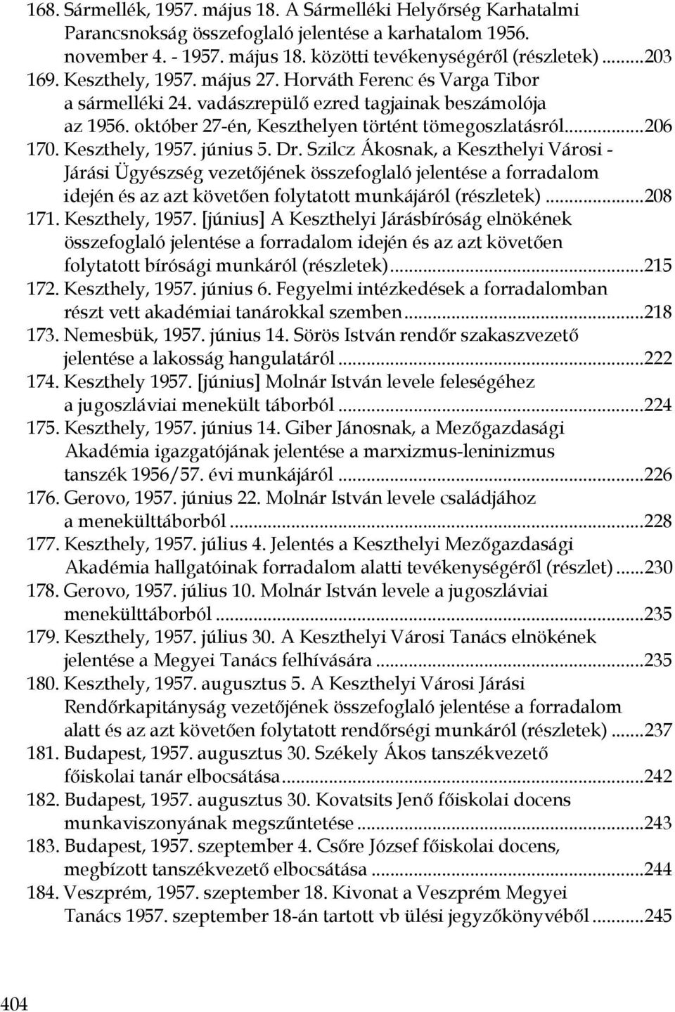Keszthely, 1957. június 5. Dr. Szilcz Ákosnak, a Keszthelyi Városi - Járási Ügyészség vezetőjének összefoglaló jelentése a forradalom idején és az azt követően folytatott munkájáról (részletek).