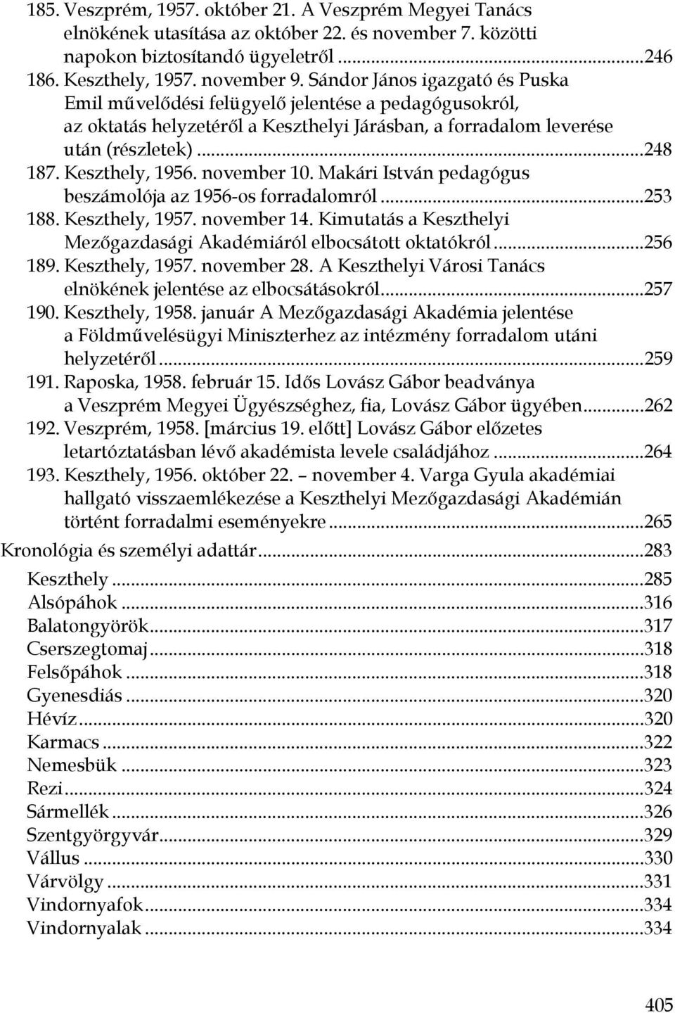november 10. Makári István pedagógus beszámolója az 1956-os forradalomról...253 188. Keszthely, 1957. november 14. Kimutatás a Keszthelyi Mezőgazdasági Akadémiáról elbocsátott oktatókról...256 189.