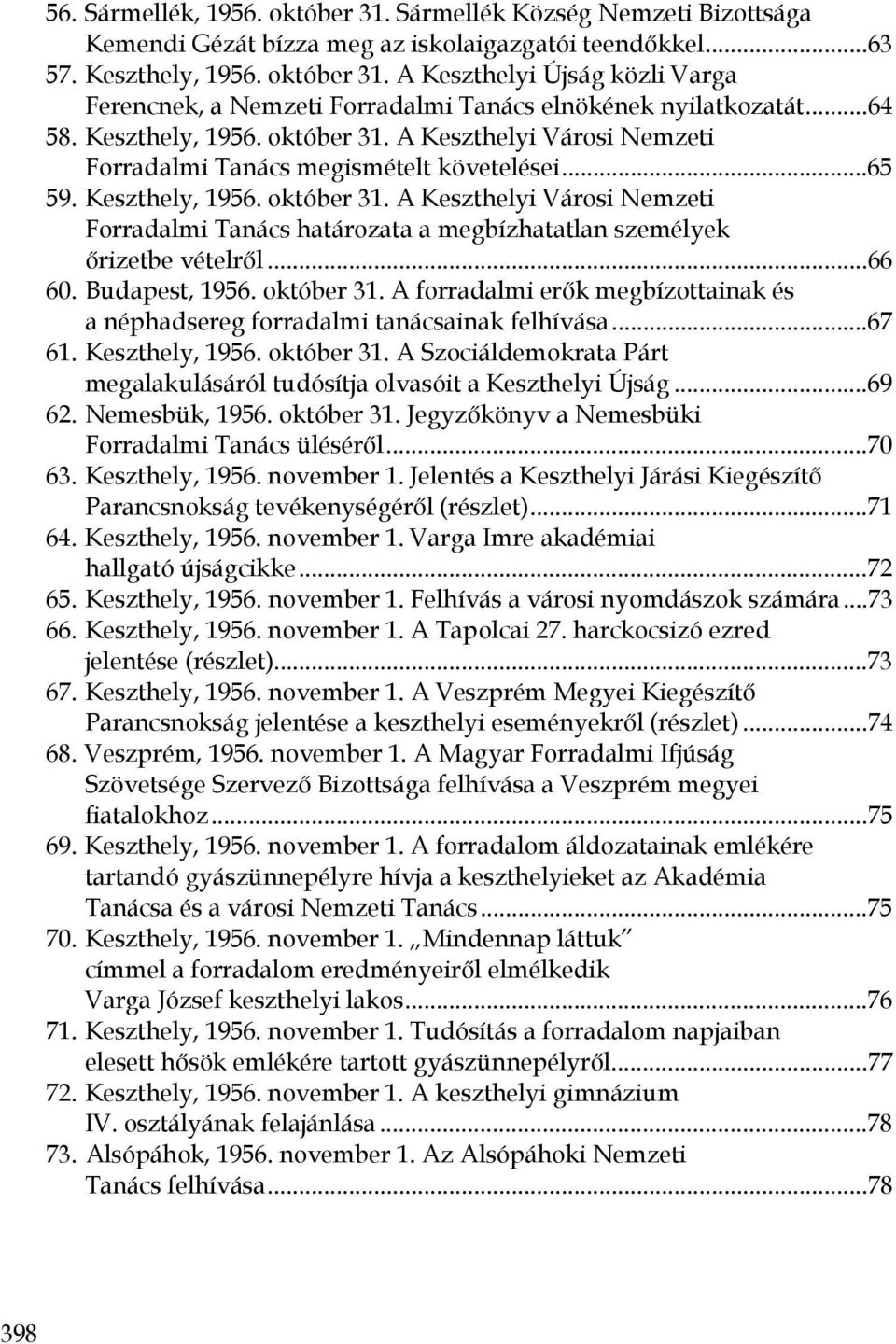 ..66 60. Budapest, 1956. október 31. A forradalmi erők megbízottainak és a néphadsereg forradalmi tanácsainak felhívása...67 61. Keszthely, 1956. október 31. A Szociáldemokrata Párt megalakulásáról tudósítja olvasóit a Keszthelyi Újság.