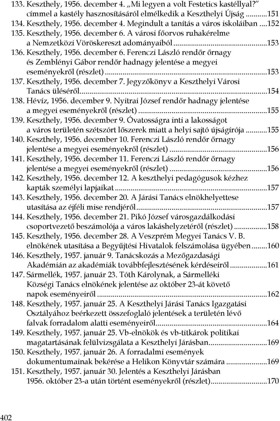 ..153 137. Keszthely, 1956. december 7. Jegyzőkönyv a Keszthelyi Városi Tanács üléséről...154 138. Hévíz, 1956. december 9. Nyitrai József rendőr hadnagy jelentése a megyei eseményekről (részlet).