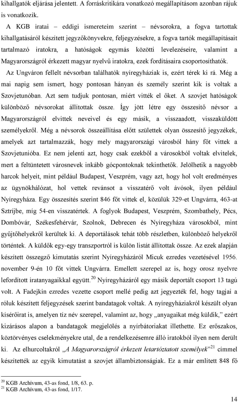 közötti levelezéseire, valamint a Magyarországról érkezett magyar nyelvű iratokra, ezek fordításaira csoportosíthatók. Az Ungváron fellelt névsorban találhatók nyíregyháziak is, ezért térek ki rá.