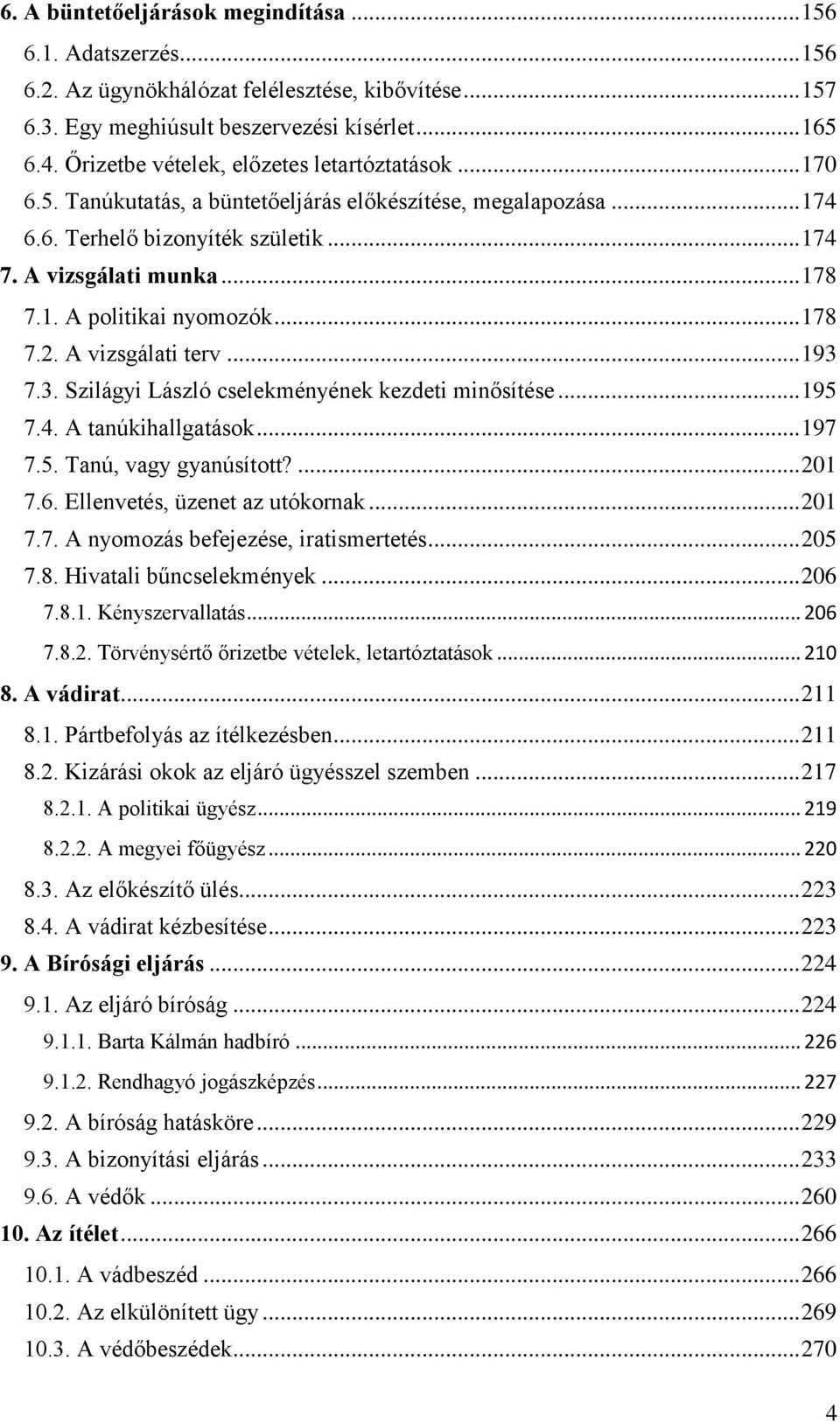 .. 178 7.2. A vizsgálati terv... 193 7.3. Szilágyi László cselekményének kezdeti minősítése... 195 7.4. A tanúkihallgatások... 197 7.5. Tanú, vagy gyanúsított?... 201 7.6.