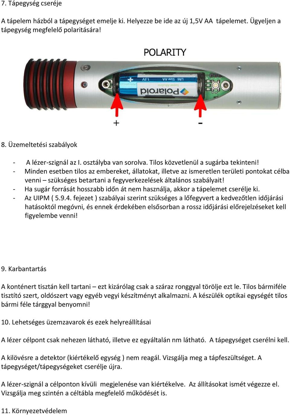 - Minden esetben tilos az embereket, állatokat, illetve az ismeretlen területi pontokat célba venni szükséges betartani a fegyverkezelések általános szabályait!