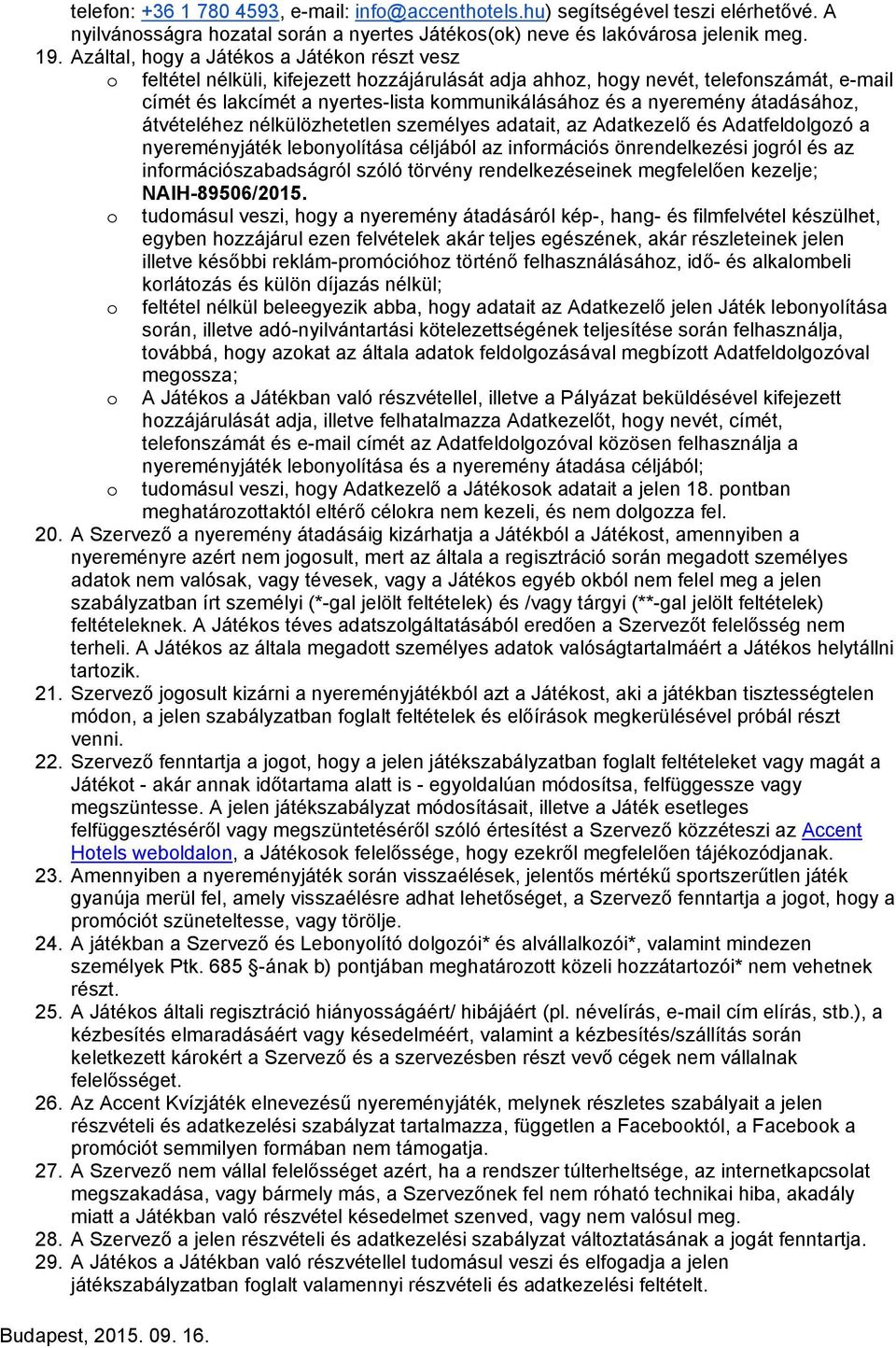 nyeremény átadásához, átvételéhez nélkülözhetetlen személyes adatait, az Adatkezelő és Adatfeldolgozó a nyereményjáték lebonyolítása céljából az információs önrendelkezési jogról és az