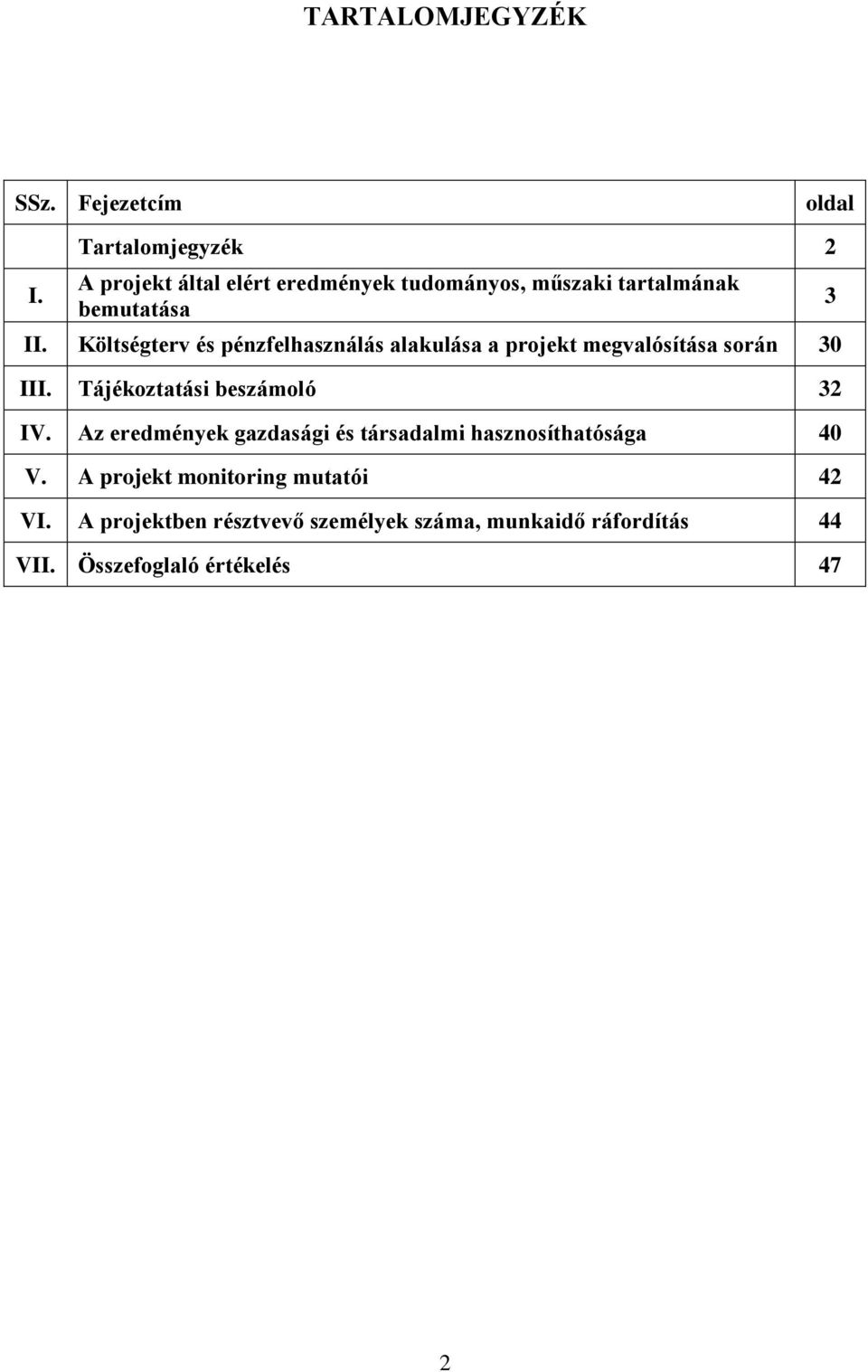 Költségterv és pénzfelhasználás alakulása a projekt megvalósítása során 30 III. Tájékoztatási beszámoló 32 IV.