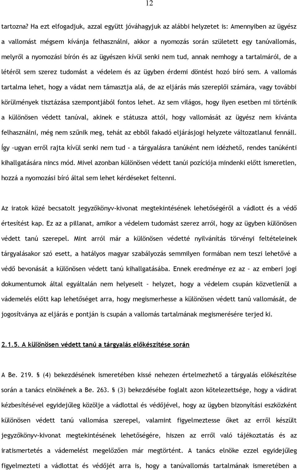 nyomozási bírón és az ügyészen kívül senki nem tud, annak nemhogy a tartalmáról, de a létéről sem szerez tudomást a védelem és az ügyben érdemi döntést hozó bíró sem.