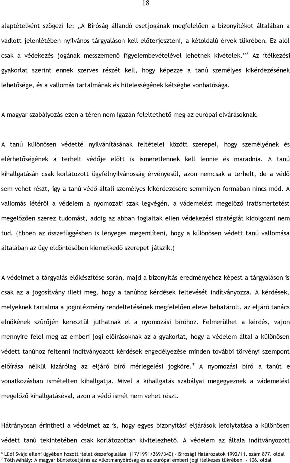 6 Az ítélkezési gyakorlat szerint ennek szerves részét kell, hogy képezze a tanú személyes kikérdezésének lehetősége, és a vallomás tartalmának és hitelességének kétségbe vonhatósága.