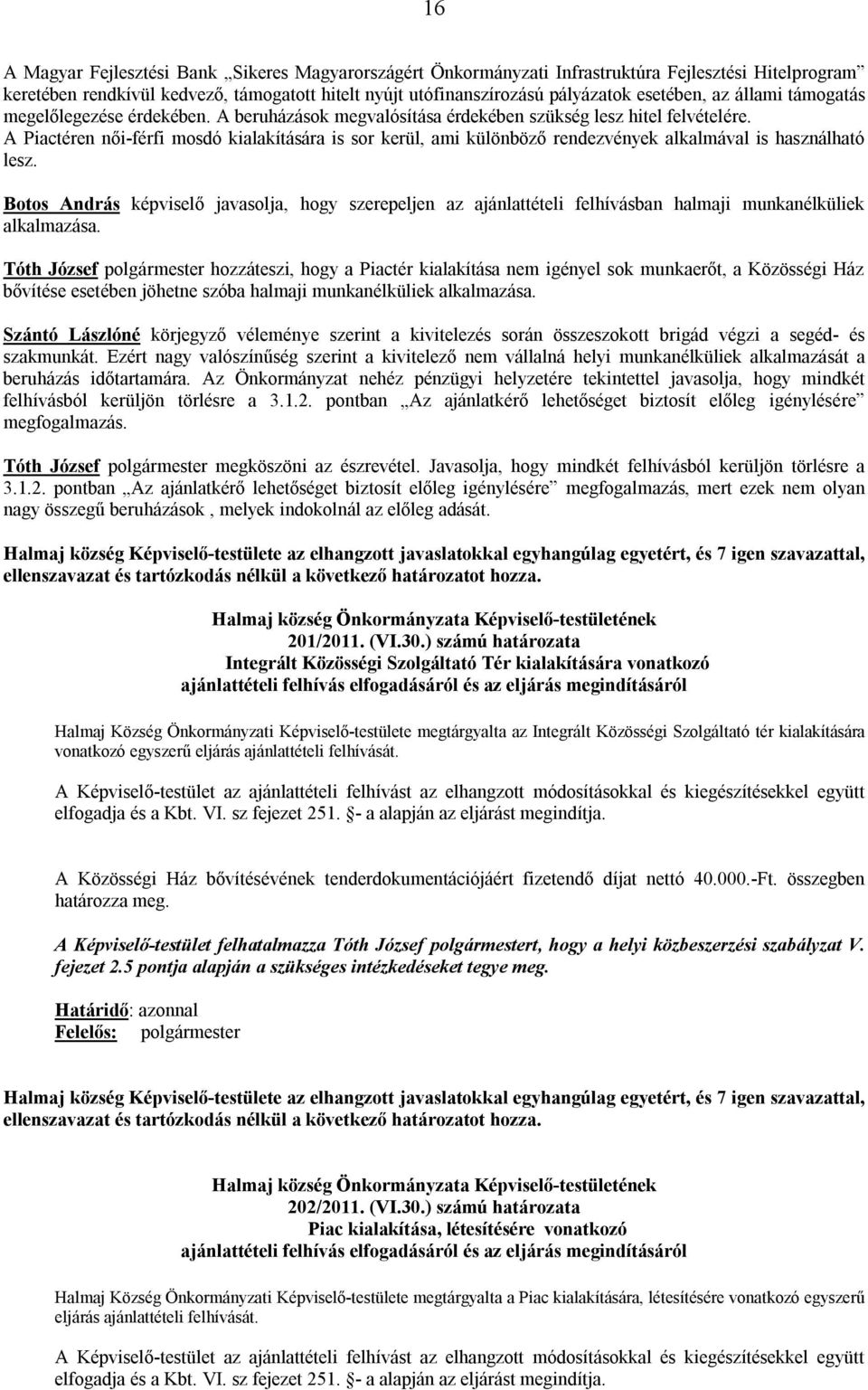 A Piactéren női-férfi mosdó kialakítására is sor kerül, ami különböző rendezvények alkalmával is használható lesz.