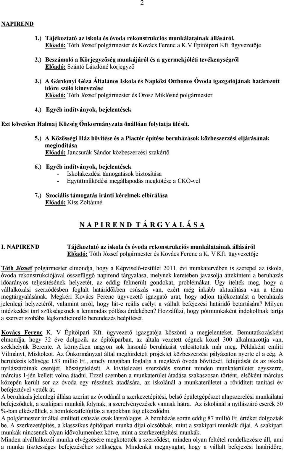 ) A Gárdonyi Géza Általános Iskola és Napközi Otthonos Óvoda igazgatójának határozott időre szóló kinevezése Előadó: Tóth József polgármester és Orosz Miklósné polgármester 4.