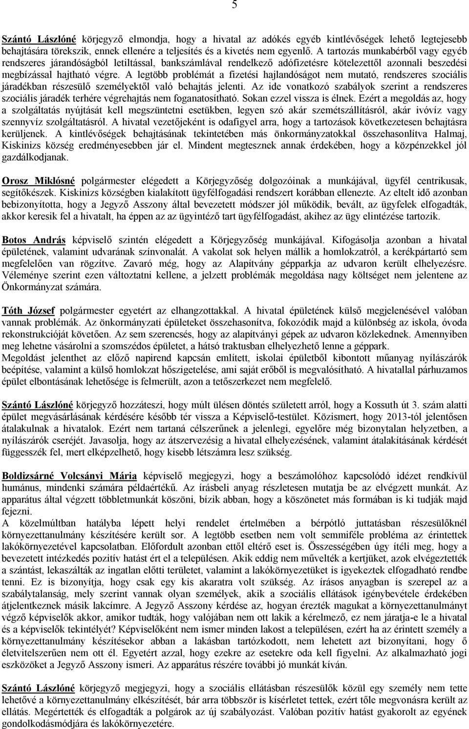 A legtöbb problémát a fizetési hajlandóságot nem mutató, rendszeres szociális járadékban részesülő személyektől való behajtás jelenti.