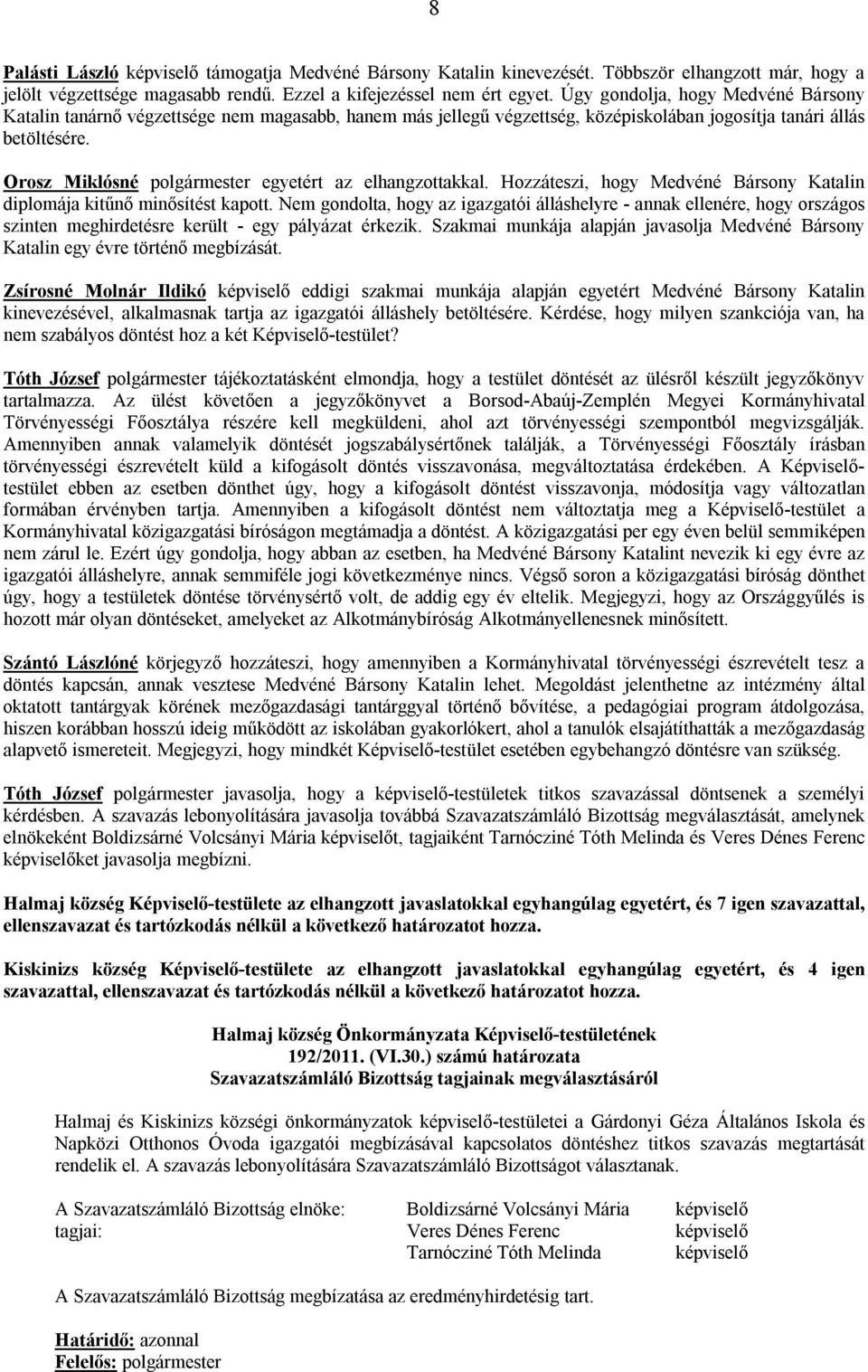 Orosz Miklósné polgármester egyetért az elhangzottakkal. Hozzáteszi, hogy Medvéné Bársony Katalin diplomája kitűnő minősítést kapott.