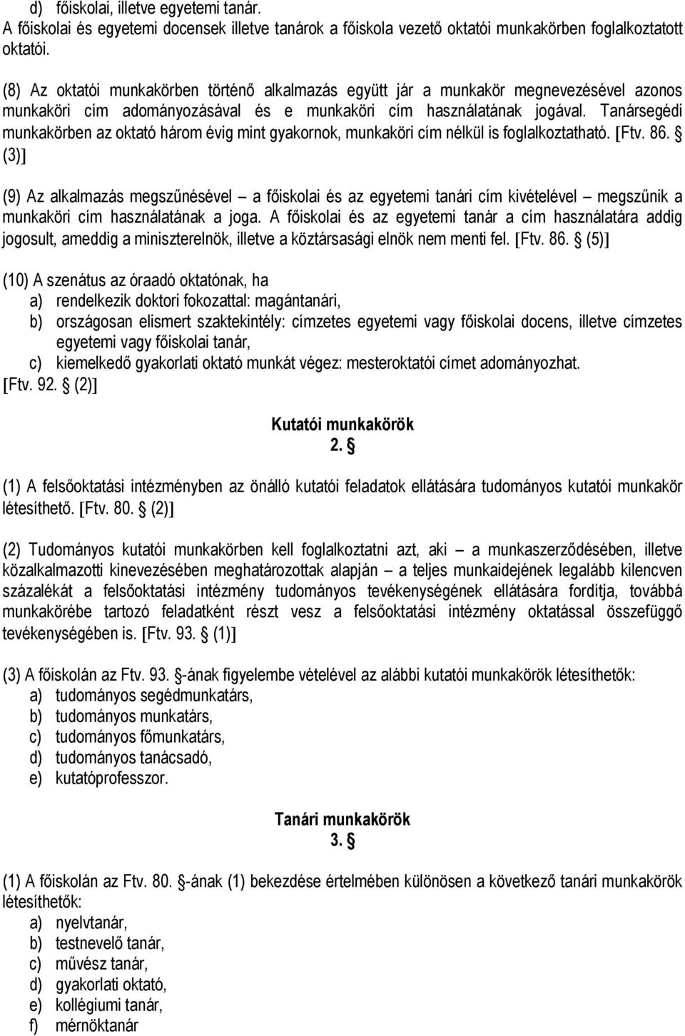 Tanársegédi munkakörben az oktató három évig mint gyakornok, munkaköri cím nélkül is foglalkoztatható. [Ftv. 86.