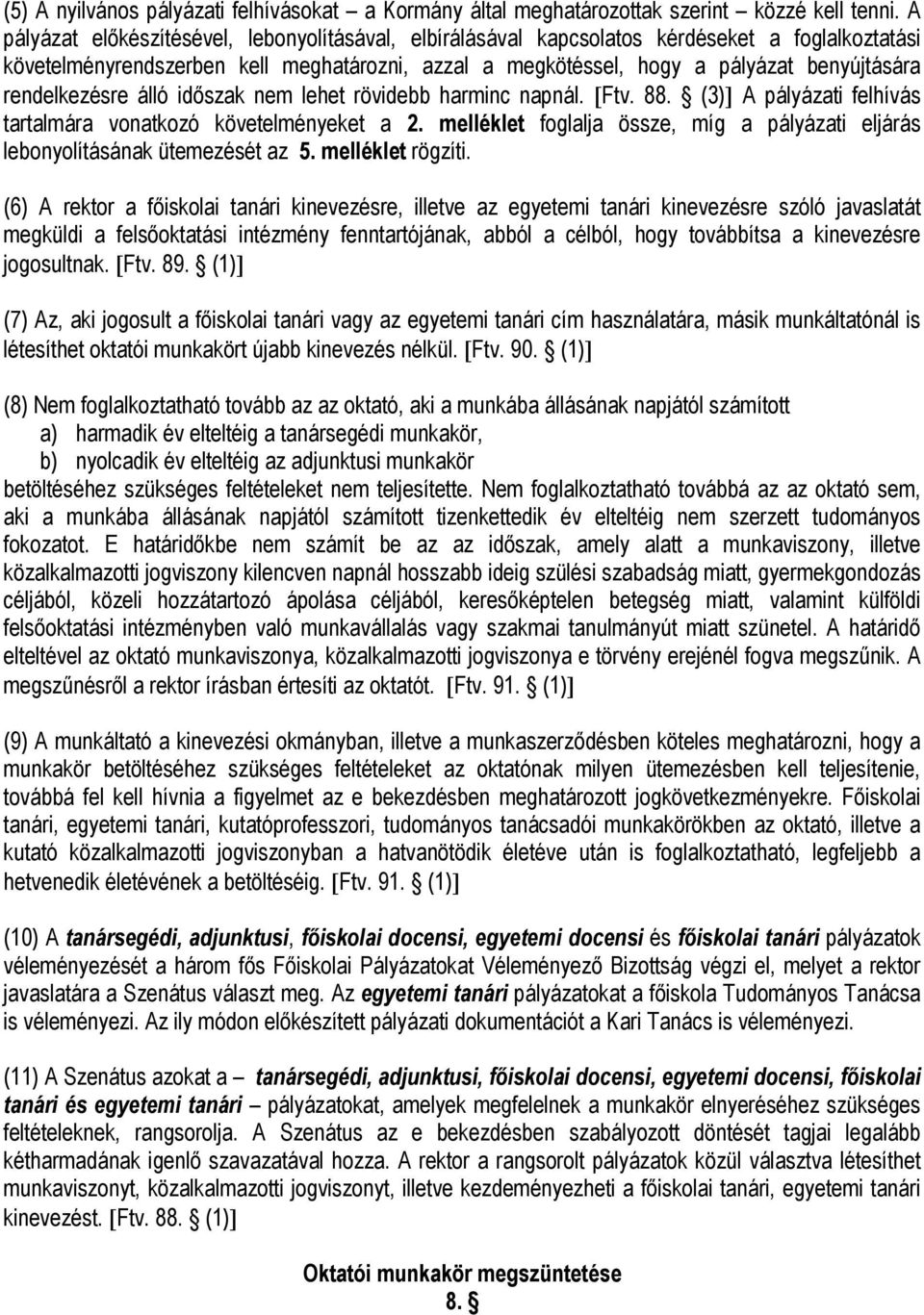 rendelkezésre álló időszak nem lehet rövidebb harminc napnál. [Ftv. 88. (3)] A pályázati felhívás tartalmára vonatkozó követelményeket a 2.