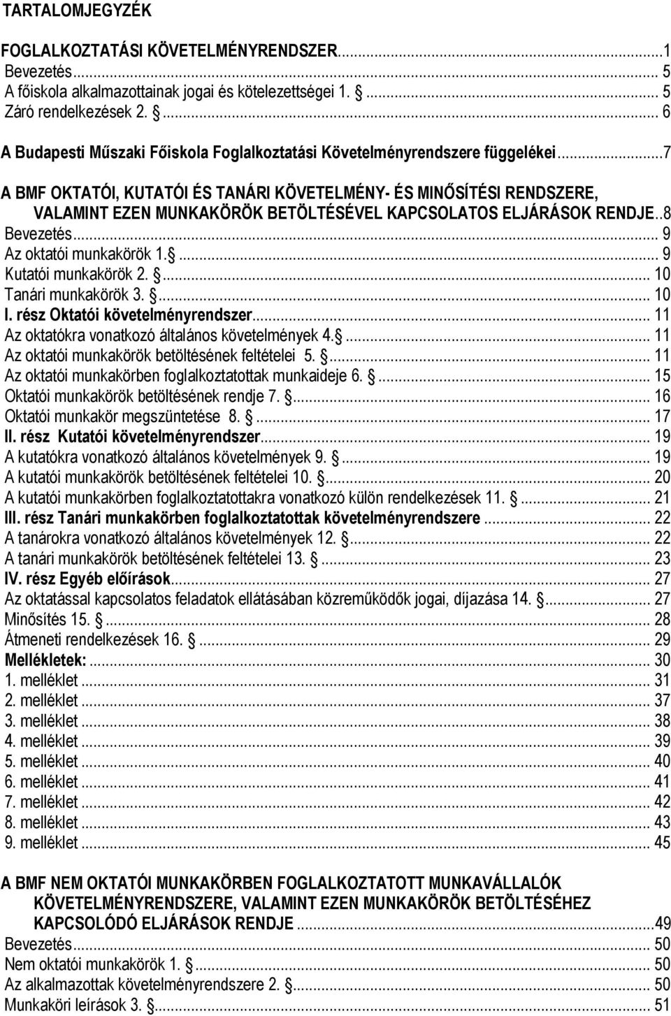 ..7 A BMF OKTATÓI, KUTATÓI ÉS TANÁRI KÖVETELMÉNY- ÉS MINŐSÍTÉSI RENDSZERE, VALAMINT EZEN MUNKAKÖRÖK BETÖLTÉSÉVEL KAPCSOLATOS ELJÁRÁSOK RENDJE..8 Bevezetés... 9 Az oktatói munkakörök 1.