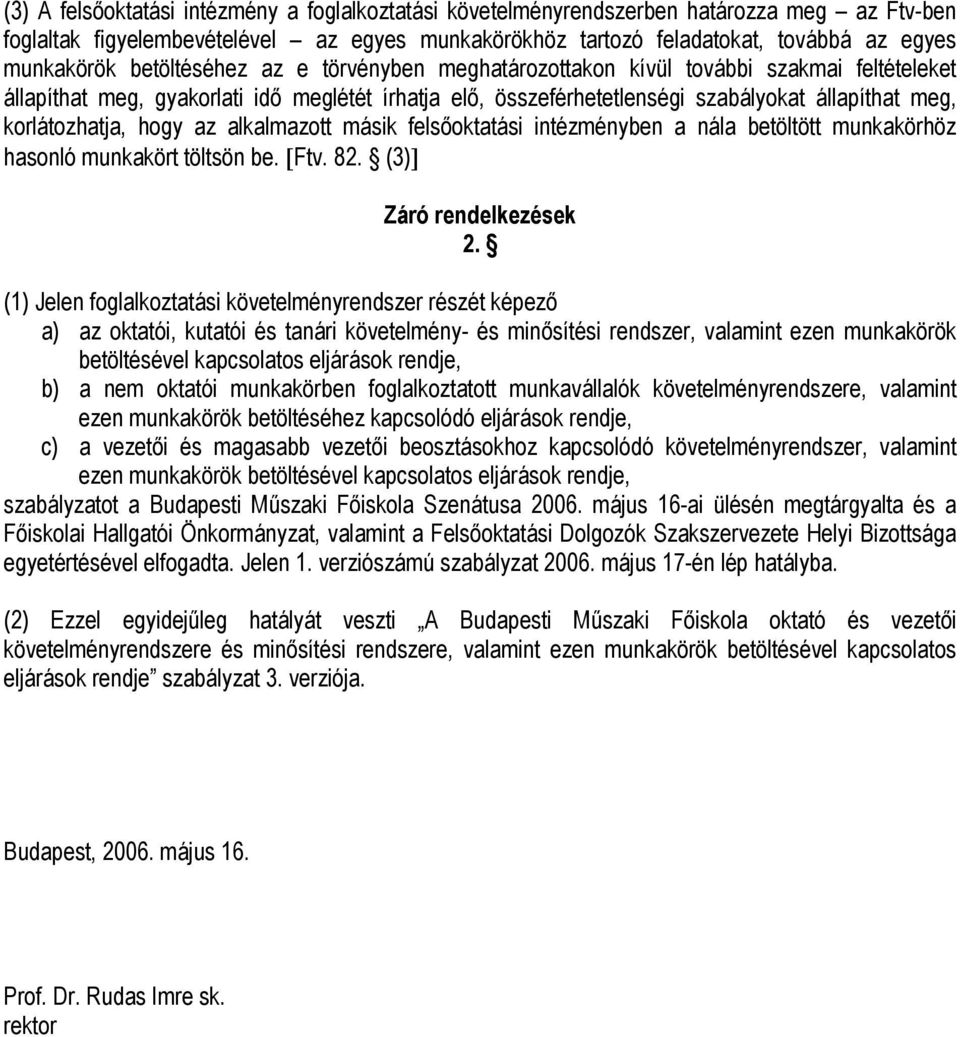 hogy az alkalmazott másik felsőoktatási intézményben a nála betöltött munkakörhöz hasonló munkakört töltsön be. [Ftv. 82. (3)] Záró rendelkezések 2.