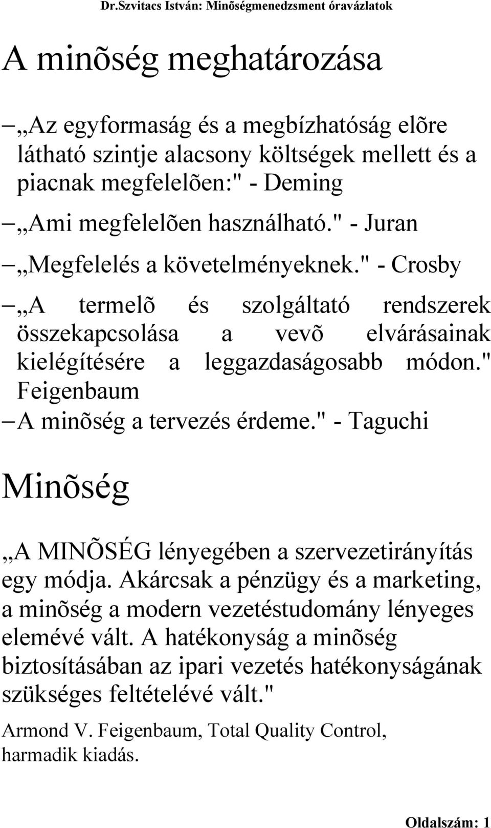" Feigenbaum A minõség a tervezés érdeme." - Taguchi Minõség A MINÕSÉG lényegében a szervezetirányítás egy módja.