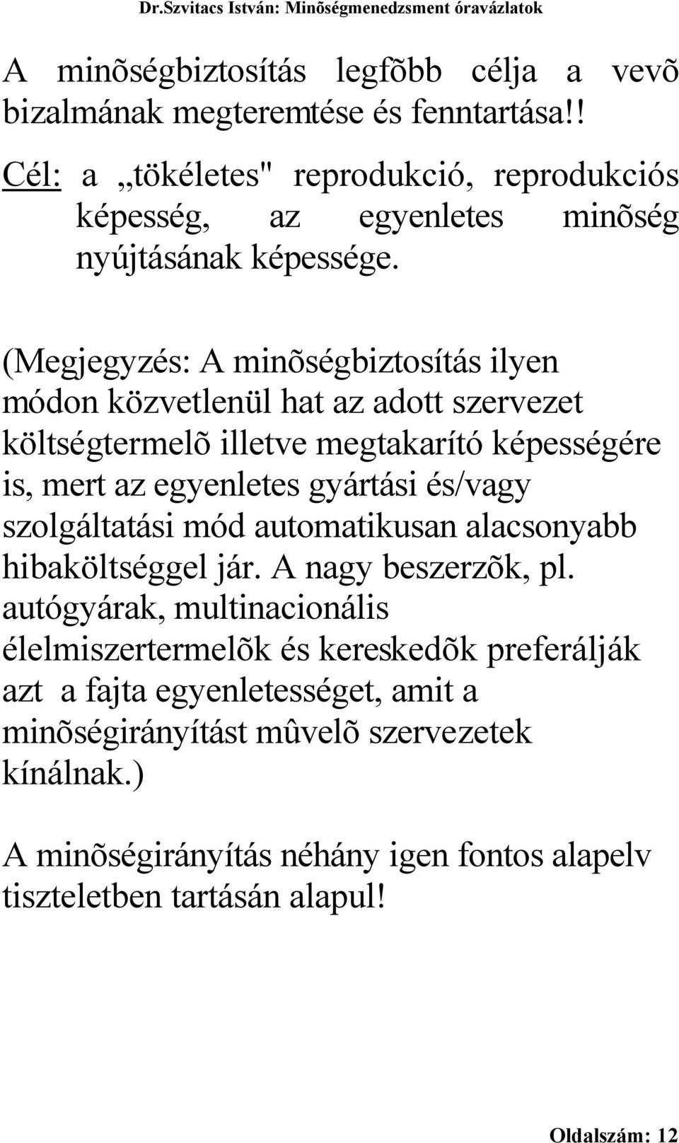 (Megjegyzés: A minõségbiztosítás ilyen módon közvetlenül hat az adott szervezet költségtermelõ illetve megtakarító képességére is, mert az egyenletes gyártási és/vagy