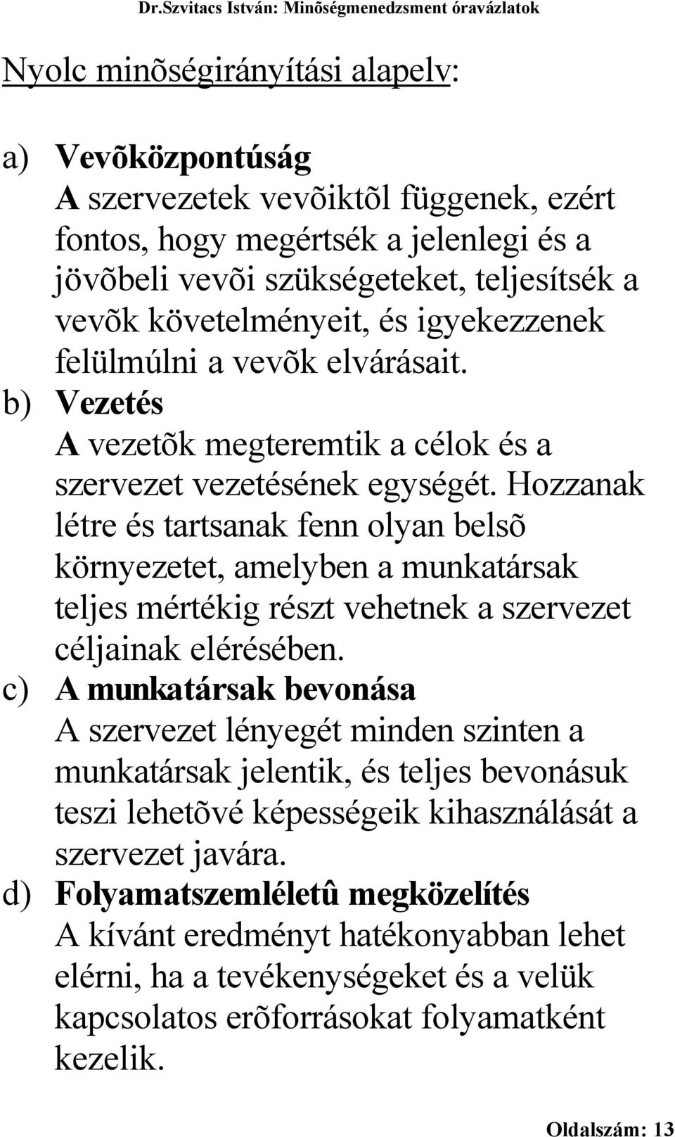 Hozzanak létre és tartsanak fenn olyan belsõ környezetet, amelyben a munkatársak teljes mértékig részt vehetnek a szervezet céljainak elérésében.