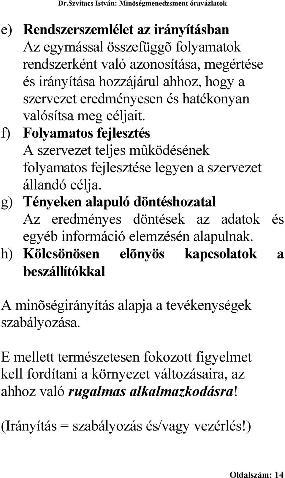 g) Tényeken alapuló döntéshozatal Az eredményes döntések az adatok és egyéb információ elemzésén alapulnak.