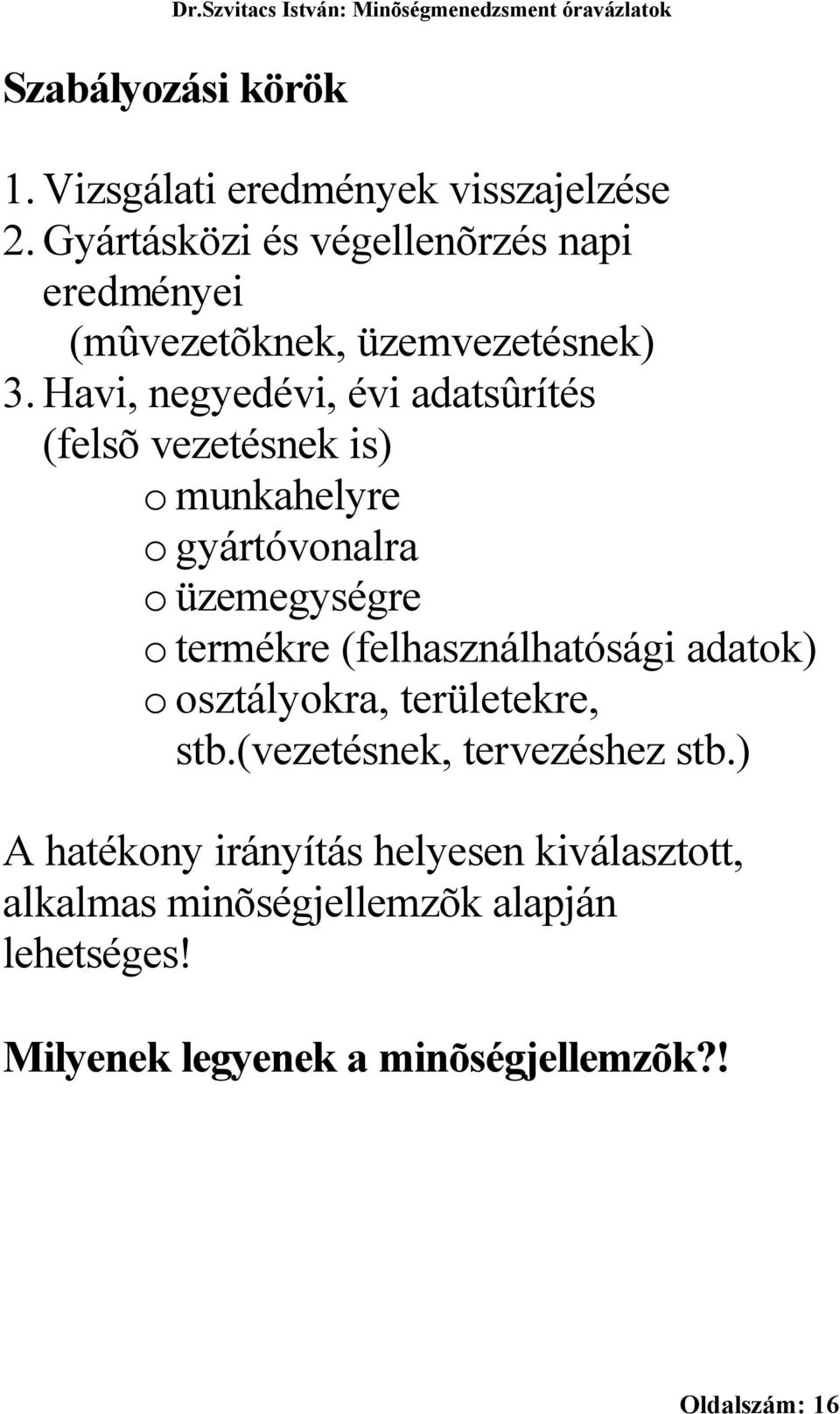 Havi, negyedévi, évi adatsûrítés (felsõ vezetésnek is) o munkahelyre o gyártóvonalra o üzemegységre o termékre