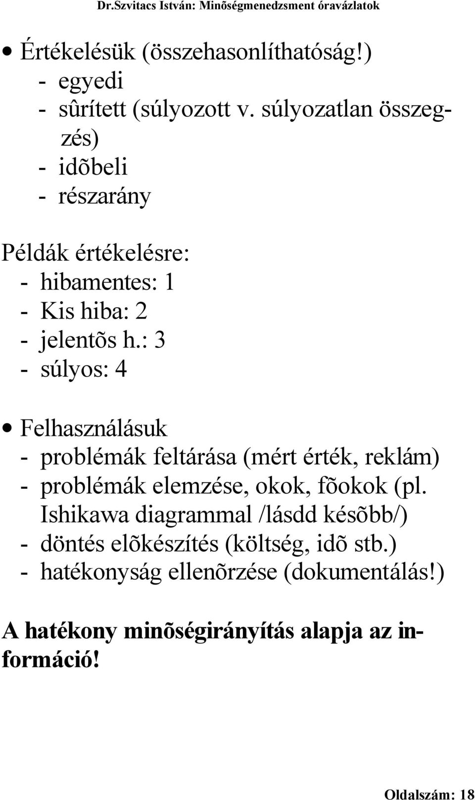 : 3 - súlyos: 4 Felhasználásuk - problémák feltárása (mért érték, reklám) - problémák elemzése, okok, fõokok (pl.