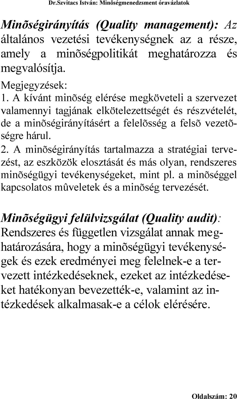 A minõségirányítás tartalmazza a stratégiai tervezést, az eszközök elosztását és más olyan, rendszeres minõségügyi tevékenységeket, mint pl. a minõséggel kapcsolatos mûveletek és a minõség tervezését.