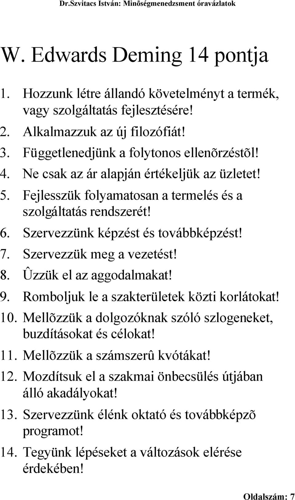 8. Ûzzük el az aggodalmakat! 9. Romboljuk le a szakterületek közti korlátokat! 10. Mellõzzük a dolgozóknak szóló szlogeneket, buzdításokat és célokat! 11. Mellõzzük a számszerû kvótákat!