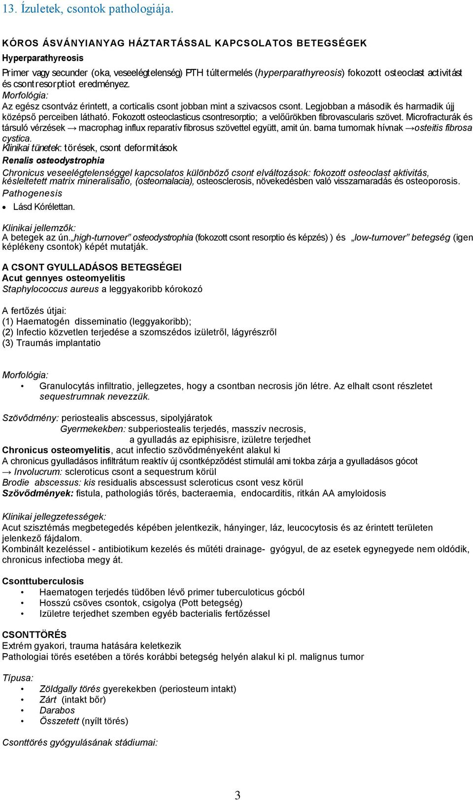 Fokozott osteoclasticus csontresorptio; a velőűrökben fibrovascularis szövet. Microfracturák és társuló vérzések macrophag influx reparatív fibrosus szövettel együtt, amit ún.