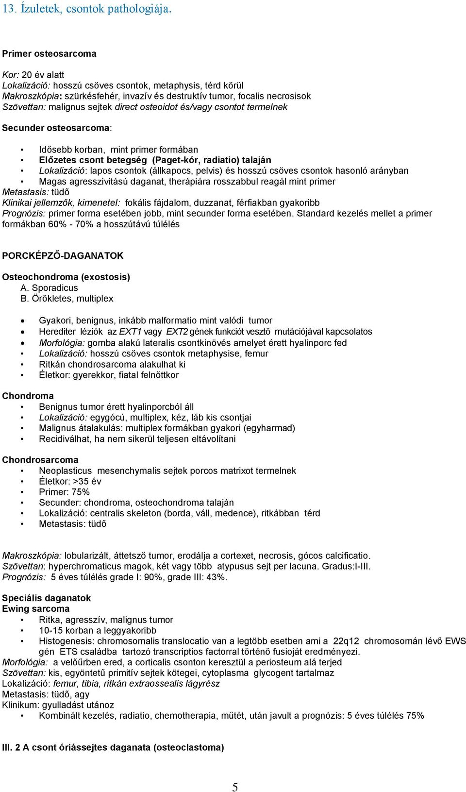 pelvis) és hosszú csöves csontok hasonló arányban Magas agresszivitású daganat, therápiára rosszabbul reagál mint primer Metastasis: tüdő Klinikai jellemzők, kimenetel: fokális fájdalom, duzzanat,