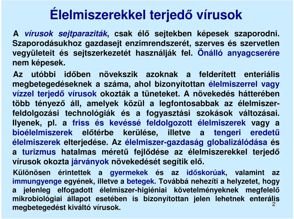 Az utóbbi időben növekszik azoknak a felderített enteriális megbetegedéseknek a száma, ahol bizonyítottan élelmiszerrel vagy vízzel terjedő vírusok okozták a tüneteket.