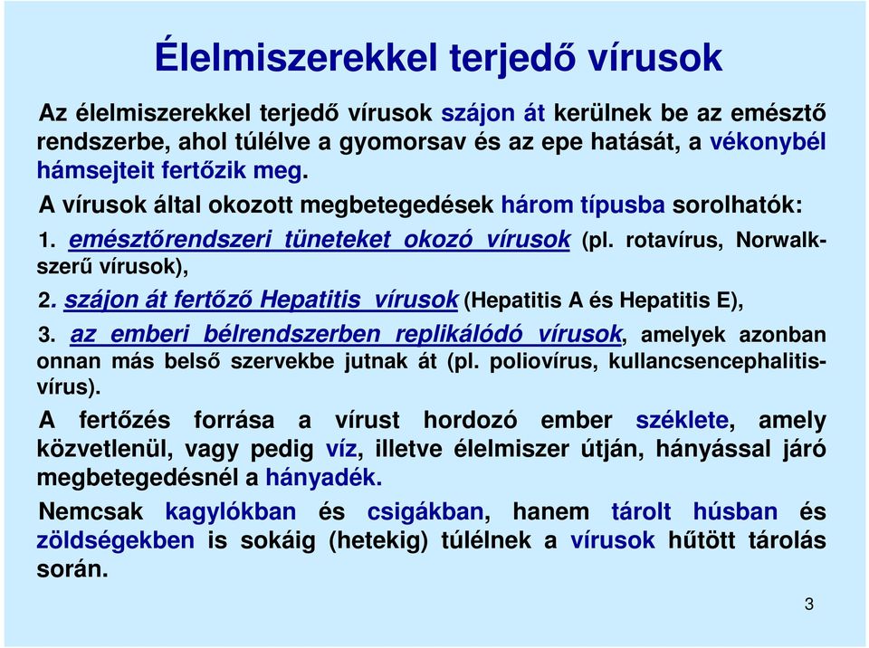 szájon át fertőző Hepatitis vírusok (Hepatitis A és Hepatitis E), 3. az emberi bélrendszerben replikálódó vírusok, amelyek azonban onnan más belső szervekbe jutnak át (pl.