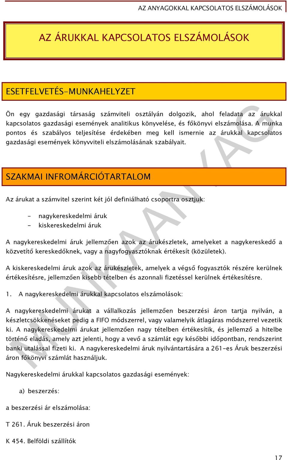 SZAKMAI INFROMÁRCIÓTARTALOM Az árukat a számvitel szerint két jól definiálható csoportra osztjuk: - nagykereskedelmi áruk - kiskereskedelmi áruk A nagykereskedelmi áruk jellemzően azok az