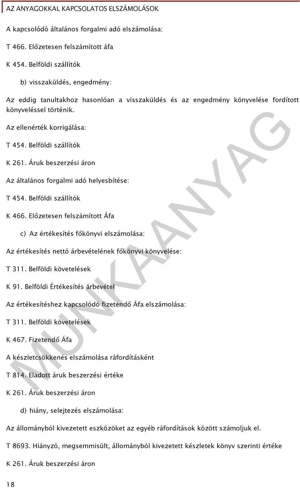 Belföldi szállítók K 261. Áruk beszerzési áron Az általános forgalmi adó helyesbítése: T 454. Belföldi szállítók K 466.